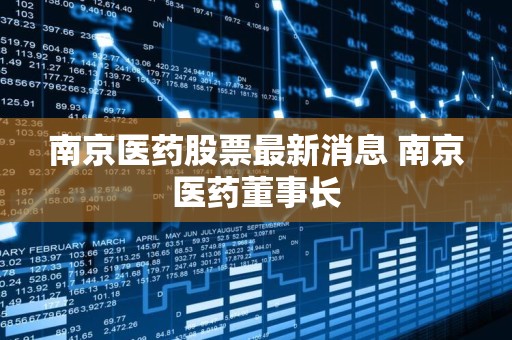 南京醫藥股票最新消息全面解讀